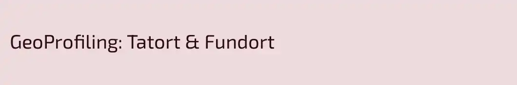 GeoProfiling: Tatort & Fundort